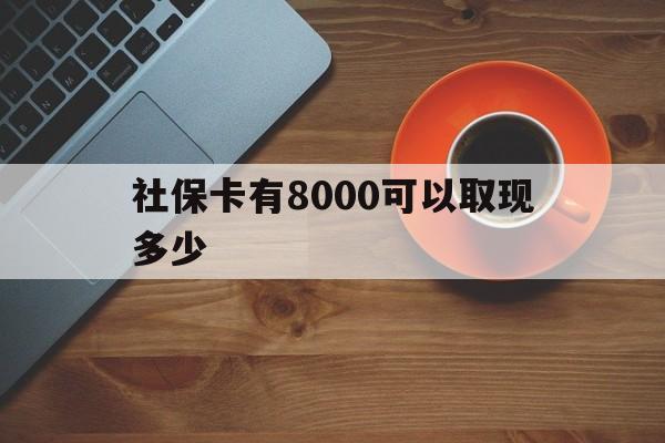 慈溪最新社保卡有8000可以取现多少方法分析(最方便真实的慈溪社保卡取现方法方法)