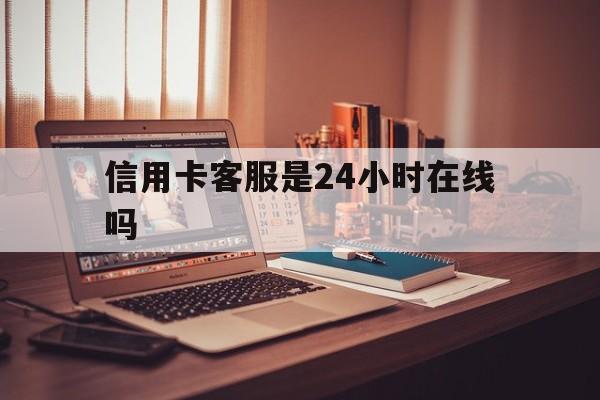慈溪最新信用卡客服是24小时在线吗方法分析(最方便真实的慈溪打信用卡客服方法)