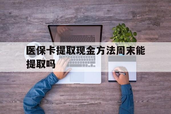 慈溪最新医保卡提取现金方法周末能提取吗方法分析(最方便真实的慈溪医保卡提取现金方法周末能提取吗安全吗方法)